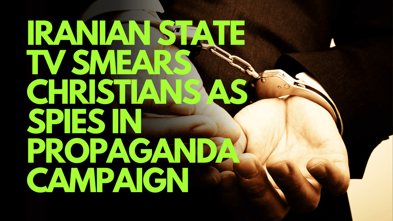 Iranian State TV Smears Christians as Spies in Propaganda Campaign